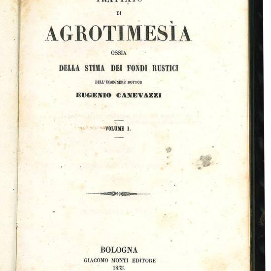 Trattato di agrotimesia ossia della stima dei fondi rustici dell'ingegnere dottor Eugenio Canevazzi. Volume I. (-II.).