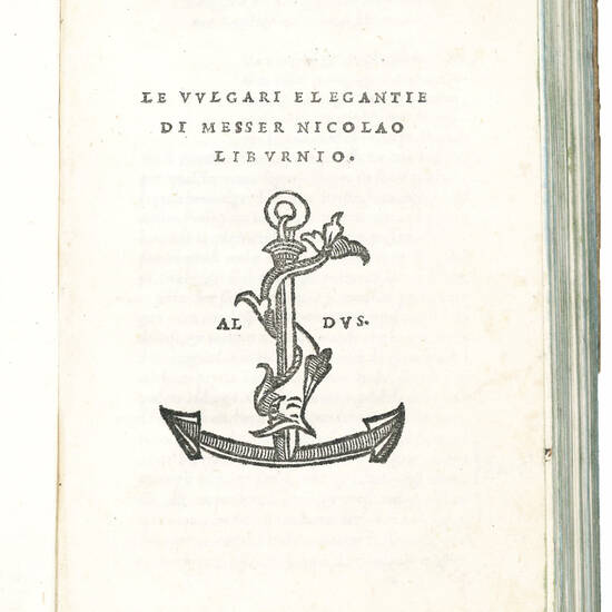 Le vulgari elegantie di messer Nicolao Liburnio. Colophon: Impresse in Vinegia nelle case d’Aldo Romano & d’Andrea Asolano suo suocero, 1521 del mese di giugno