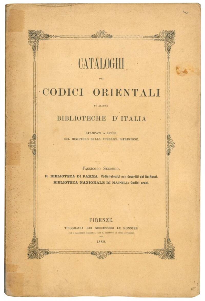 Cataloghi dei codici orientali di alcune biblioteche d'Italia stampati a spese del Ministero della Pubblica Istruzione. Fascicolo II contenente: R. Biblioteca di Parma, codici ebraici non descritti dal De-Rossi e Biblioteca nazionale di Napoli, codici ara