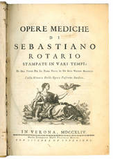 Opere mediche di Sebastiano Rotario stampate in varj tempi; ed ora tutte per la prima volta in un solo volume raccolte colla giunta delle opere postume inedite