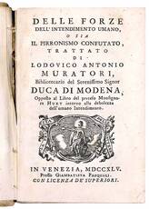 Delle forze dell'intendimento umano, o sia il Pirronismo confutato, trattato di Ludovico Antonio Muratori, Bibliotecario del Serenissimo Signor Duca di Modena, Opposto al Libro del preteso monsignore Huet intorno alla debolezza dell'umano Intendimento.