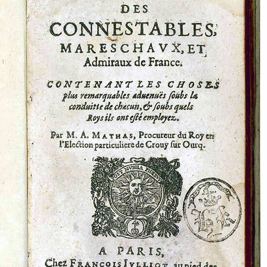 Recherche des connestables, mereschaux, et Admiraux de France. Contenant les choses plus remarquables advenues soubs la conduitte de chacum, & soubs quels Roys ils ont esté employez.