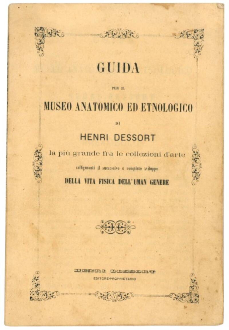 Guida per il museo anatomico ed etnologico di Henri Dessort: la più grande fra le collezioni d'arte raffiguranti il successivo e completo sviluppo della vita fisica dell'uman genere.