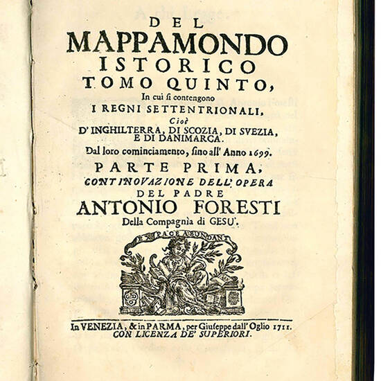 Del mappamondo istorico tomo quinto, in cui si contengono i regni settentrionali, cioè d'Inghilterra, di Scozia, di Svezia, e di Danimarca. Dal loro cominciamento, fino all'Anno 1699. Parte prima, continovazione dell'opera del padre Antonio Foresti della