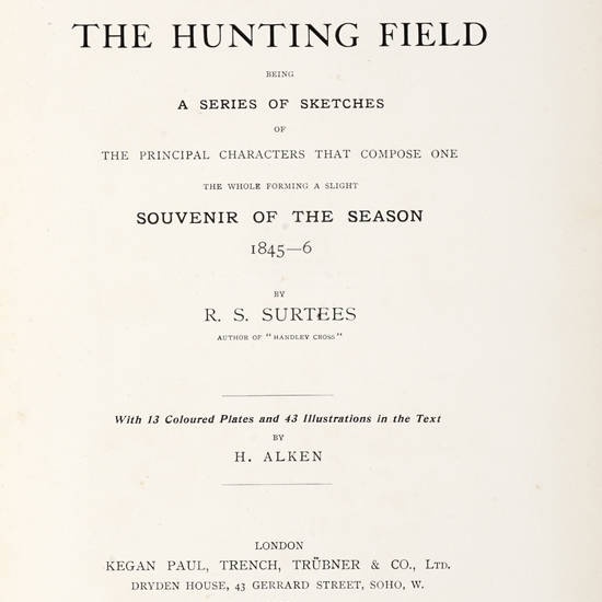 The Analysis of the Hunting Field. being a Series of Sketches of the principal Characters that compose One. The Whole forming a slight Souvenir of the Season 1845-6. With Coloured Plates and Illustrations in the Text by H. Alken