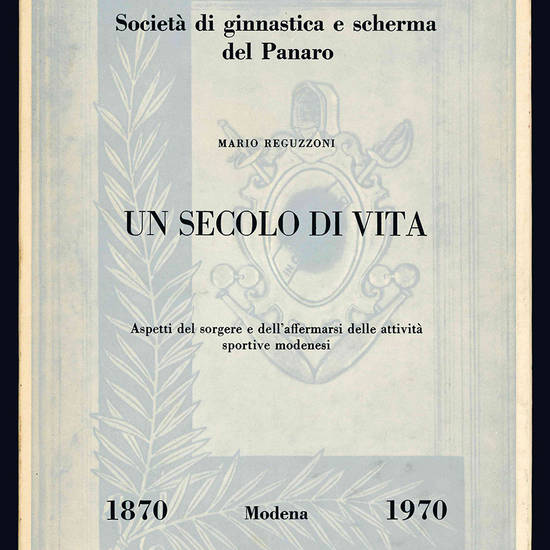 Un secolo di vita. Aspetti del sorgere e dell'affermarsi delle attività sportive modenesi, 1870-1970.